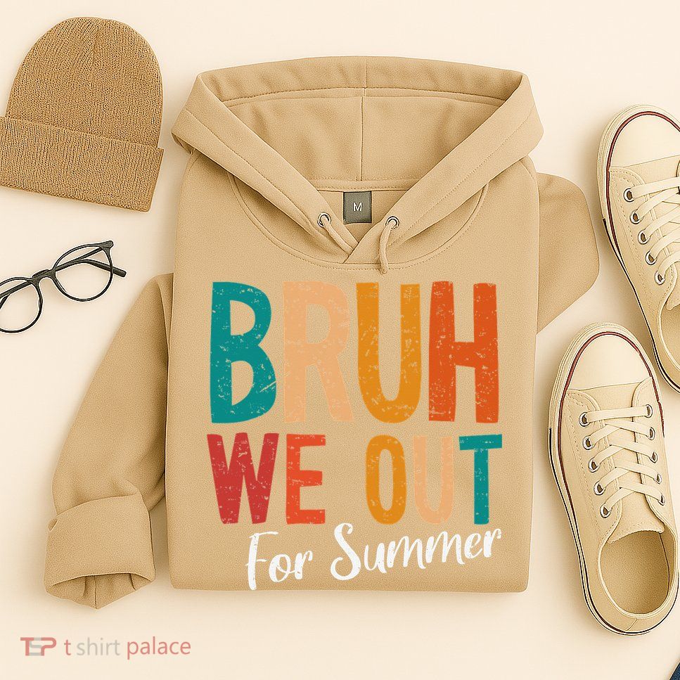 Bruh We Out For Summer Break Last Day Of School 2025 Hoodie
