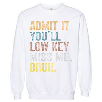 Bruh We Out Teachers 2-Sided Admit It Youll Low Key Miss Me Garment-Dyed Sweatshirt