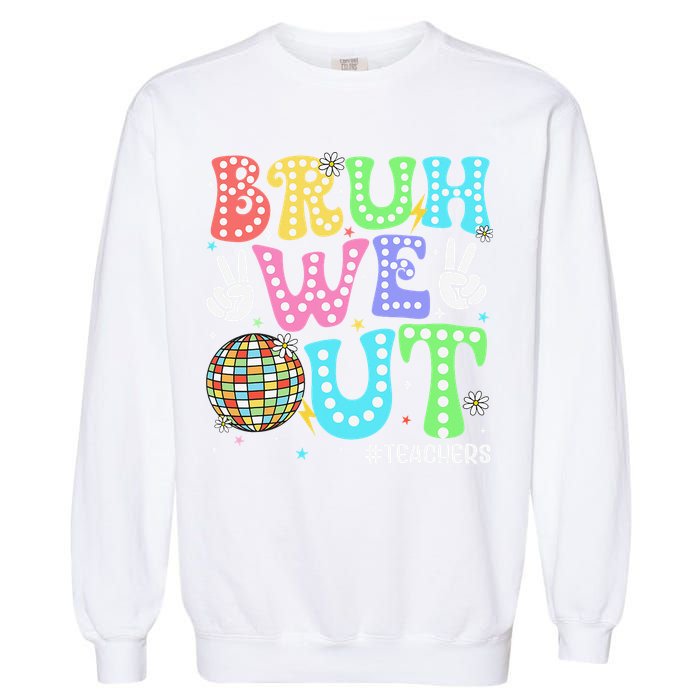 Bruh We Out Teachers Retro Disco Happy Last Day Of School Garment-Dyed Sweatshirt