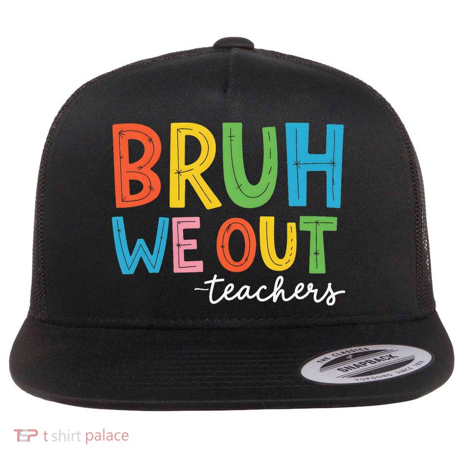 Bruh We Out Teachers Funny End Of School Year Teacher Flatbill Hat