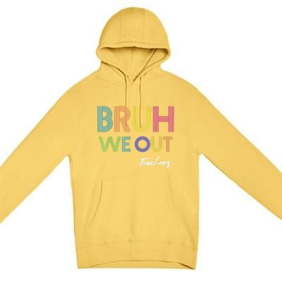 Bruh We Out Teachers End Of School Year Teacher Summer Premium Pullover Hoodie