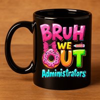 Bruh We Out Administrator Teachers School Paraprofessional 11oz C Handle Ceramic Mug