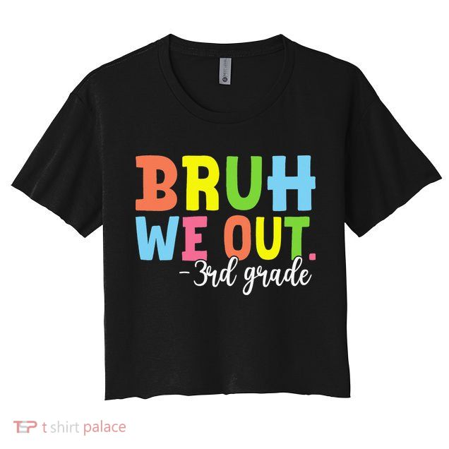 Bruh We Out 3rd Grade Teacher Last Day Of School Student Crop Top