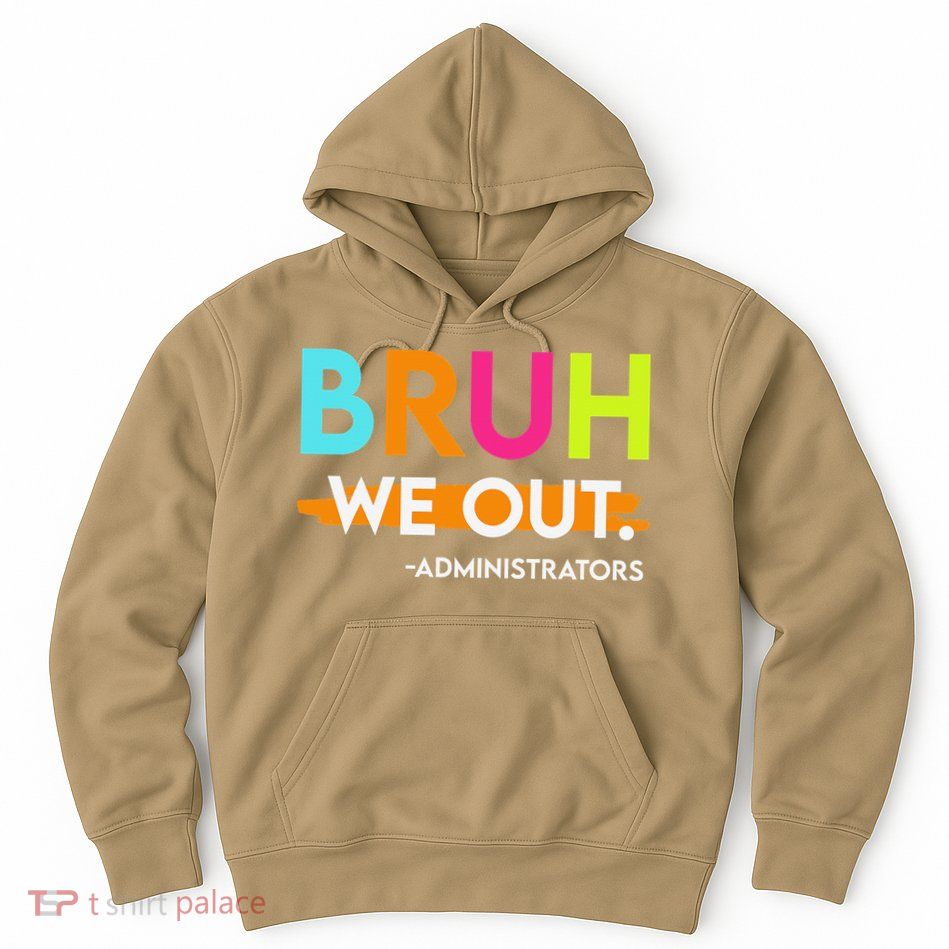 Bruh We Out Administrators End Of School Year Teacher Hoodie