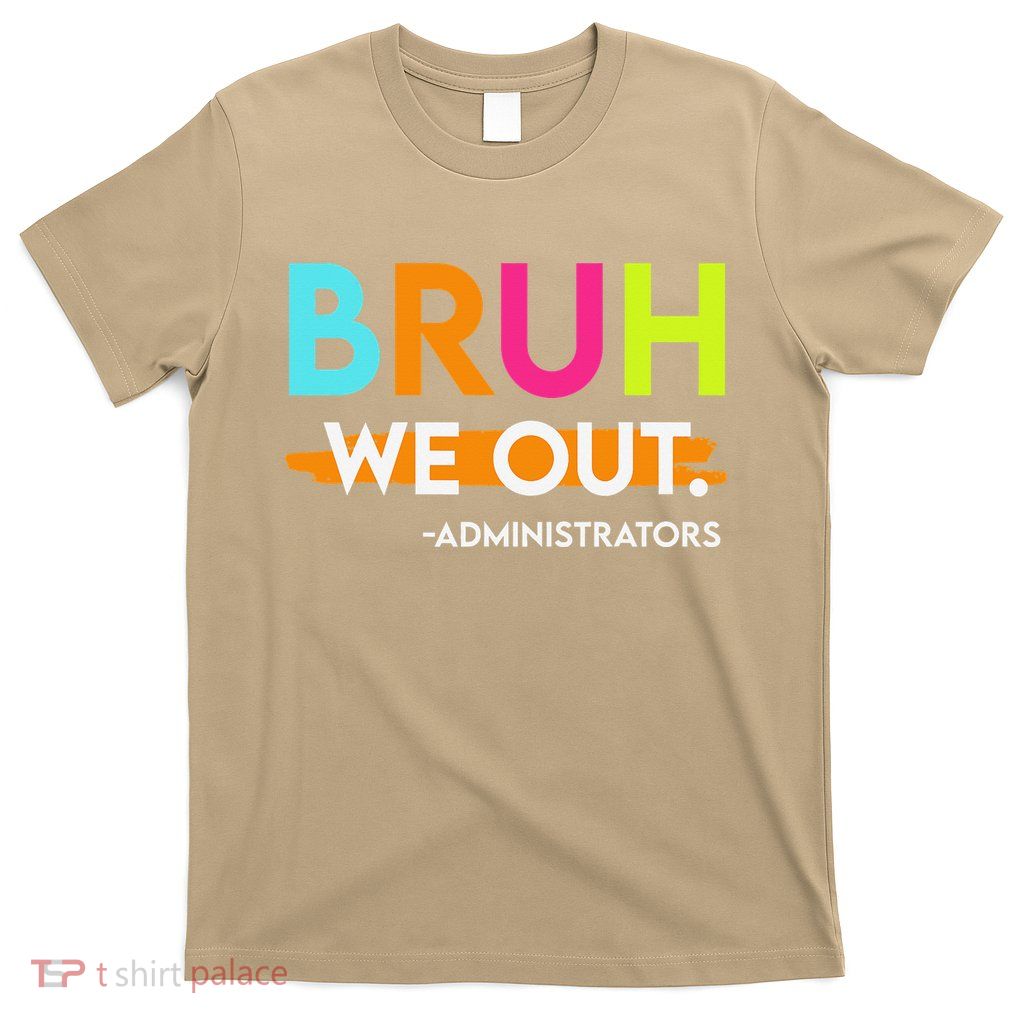 Bruh We Out Administrators End Of School Year Teacher T-Shirt