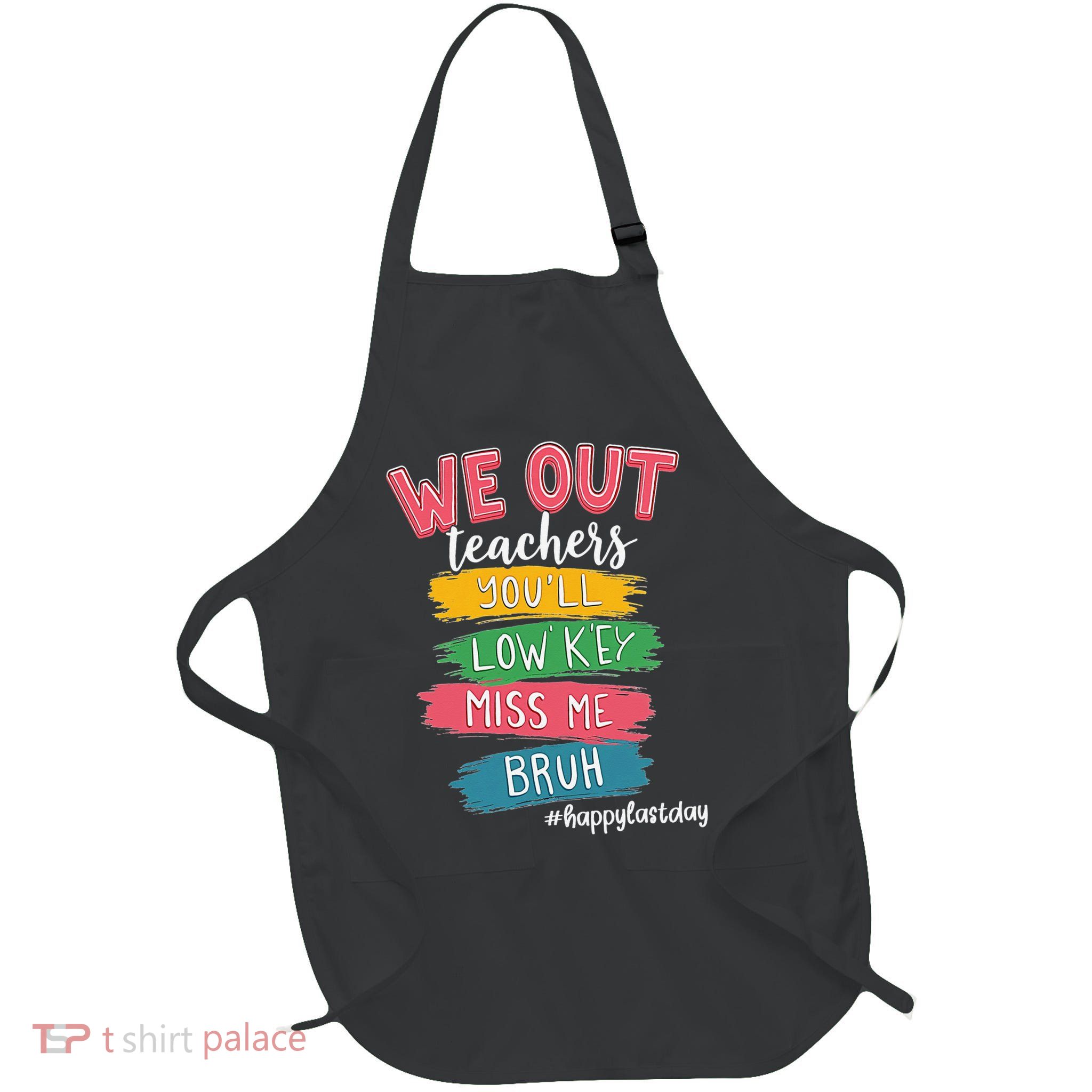 Bruh We Out Teachers Admit It Youll Low Key Miss Me Bruh Apron