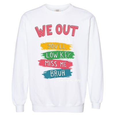 Bruh We Out Teachers Admit It Youll Low Key Miss Me Bruh Garment-Dyed Sweatshirt