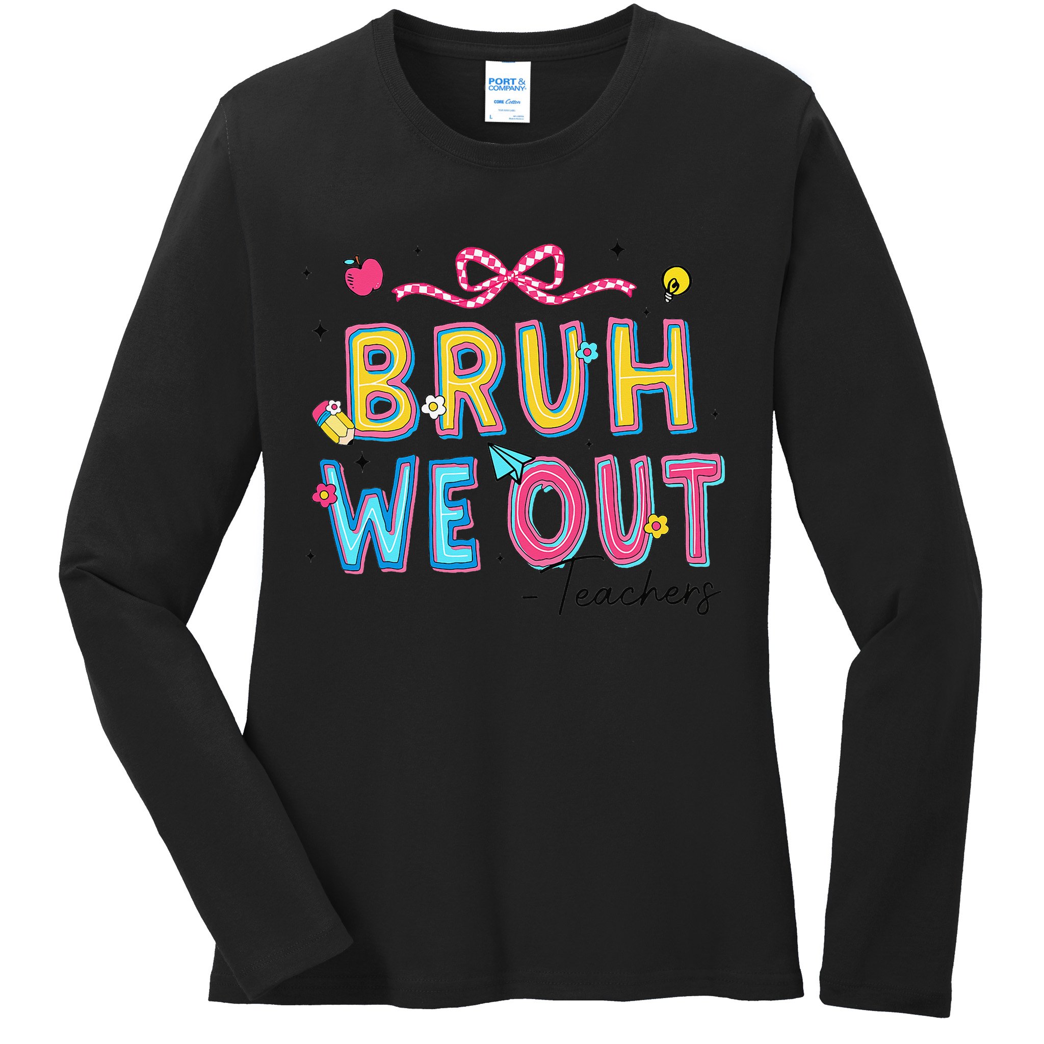 Bruh We Out Teachers Last Day Of School End Of Year Teacher Ladies Long Sleeve Shirt