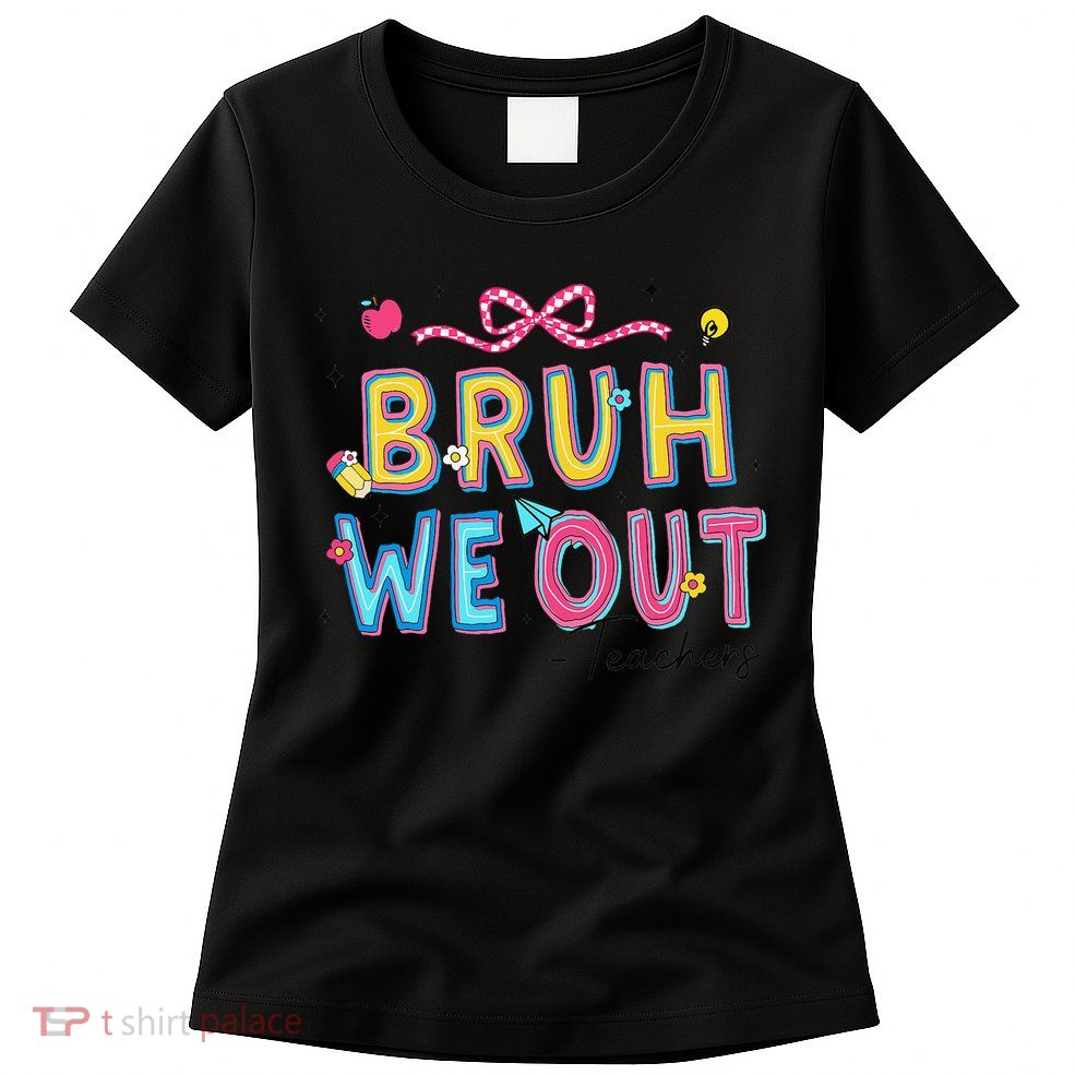Bruh We Out Teachers Last Day Of School End Of Year Teacher Womens T-Shirt