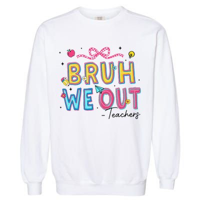 Bruh We Out Teachers Last Day Of School End Of Year Teacher Garment-Dyed Sweatshirt