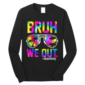 Bruh We Out Teachers Summer Tie Dye Last Day of School Long Sleeve Shirt