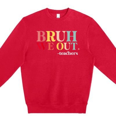 Bruh We Out Teachers Last Day Of School Teachers Funny Premium Crewneck Sweatshirt