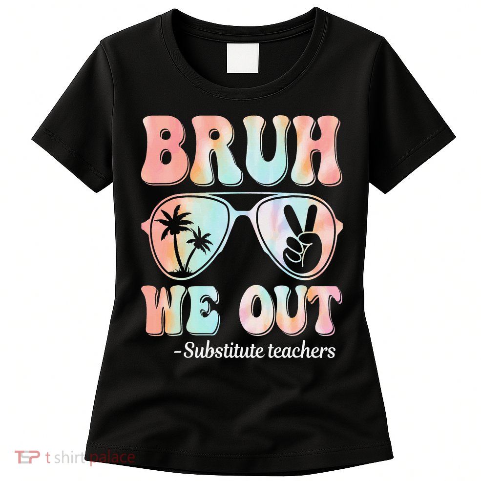 Bruh We Out Substitute Teachers Happy Last Day Of School Womens T-Shirt