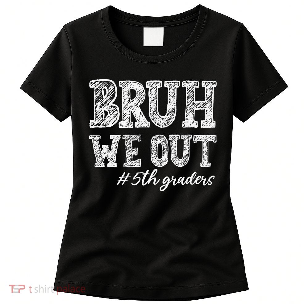 Bruh We Out 5th Graders Graduation 5th Grade Teachers Womens T-Shirt