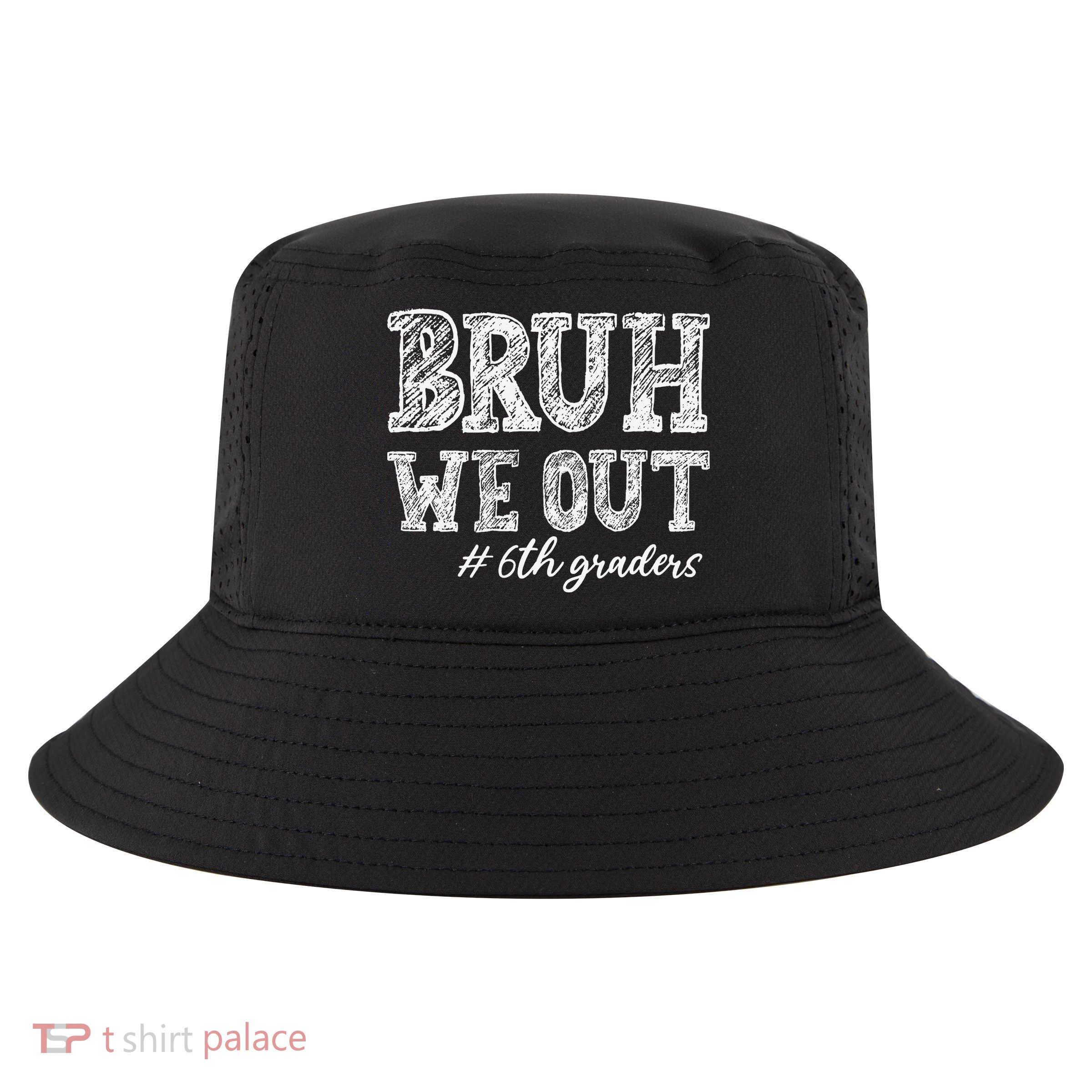 Bruh We Out 6th Graders Graduation 6th Grade Teachers Cool Comfort Performance Bucket Hat