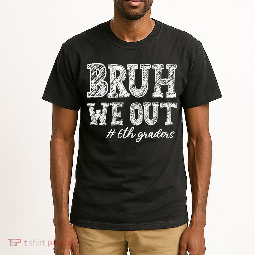 Bruh We Out 6th Graders Graduation 6th Grade Teachers Tall T-Shirt