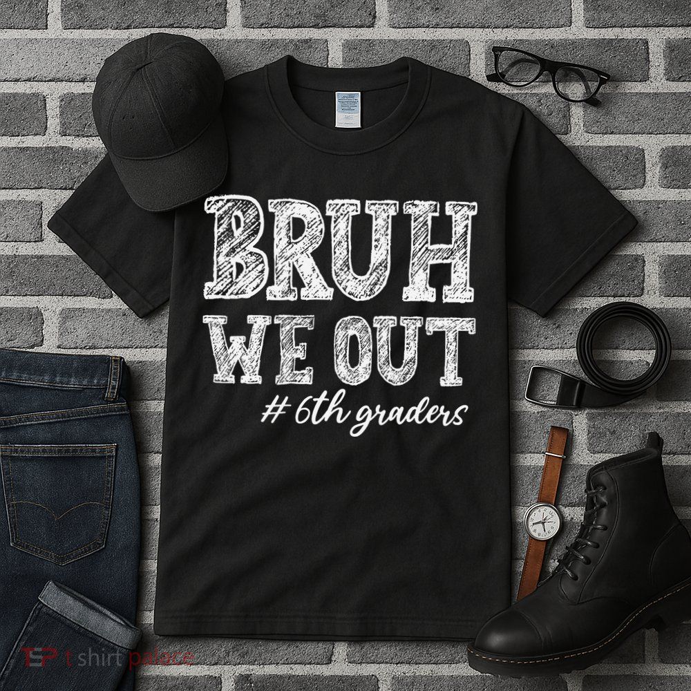 Bruh We Out 6th Graders Graduation 6th Grade Teachers Tall T-Shirt