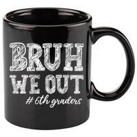 Bruh We Out 6th Graders Graduation 6th Grade Teachers 11oz C Handle Ceramic Mug