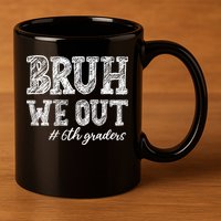 Bruh We Out 6th Graders Graduation 6th Grade Teachers 11oz C Handle Ceramic Mug