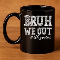Bruh We Out 6th Graders Graduation 6th Grade Teachers 11oz C Handle Ceramic Mug