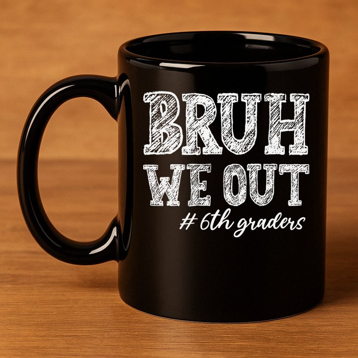 Bruh We Out 6th Graders Graduation 6th Grade Teachers 11oz C Handle Ceramic Mug