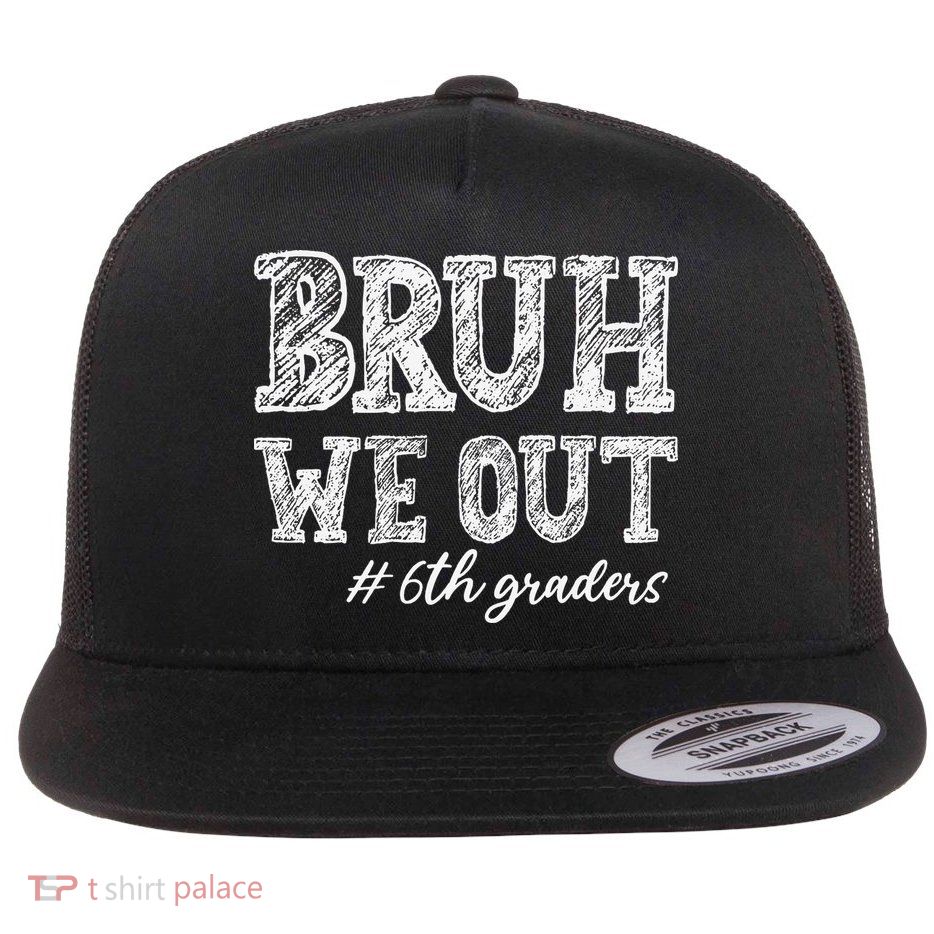 Bruh We Out 6th Graders Graduation 6th Grade Teachers Flatbill Hat