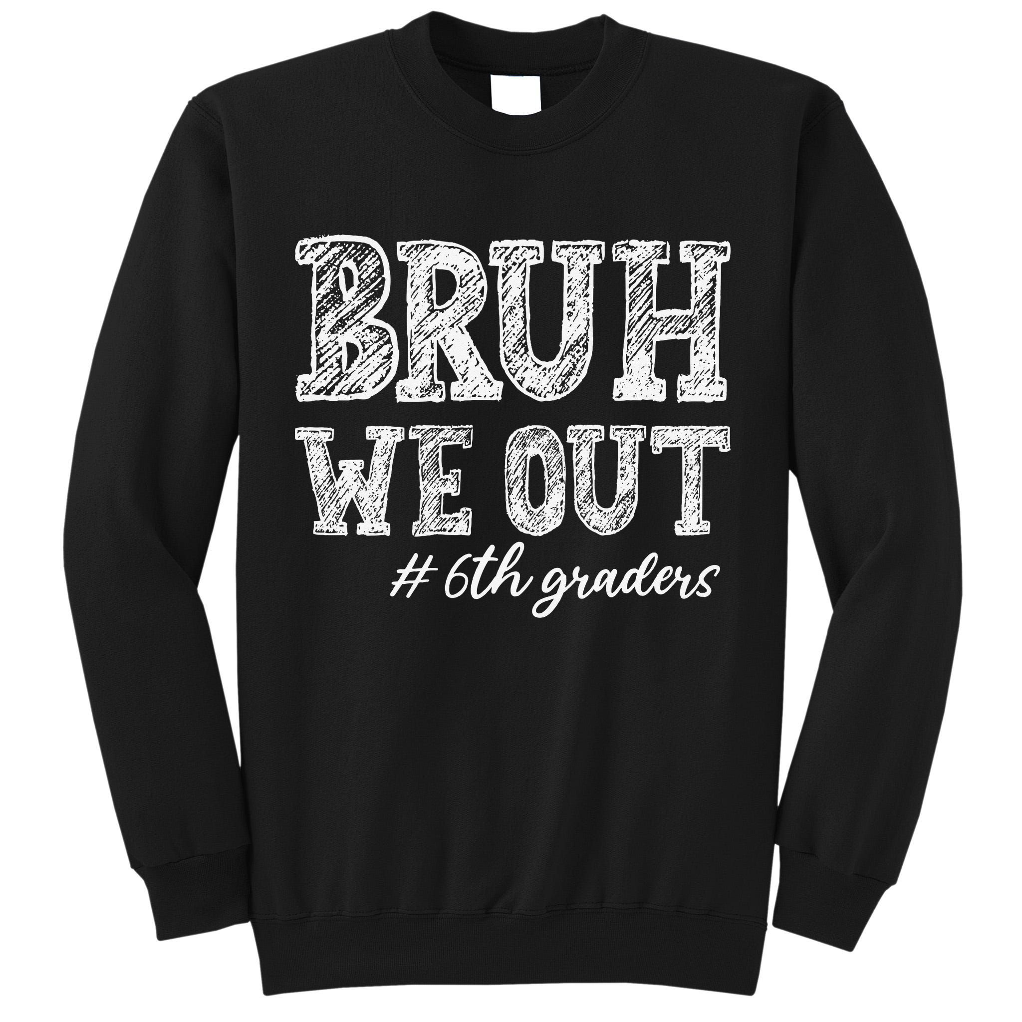 Bruh We Out 6th Graders Graduation 6th Grade Teachers Tall Sweatshirt
