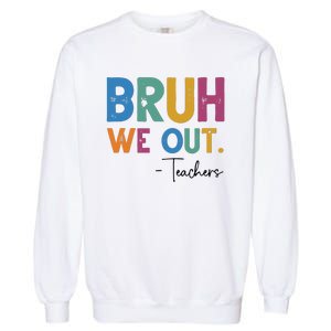 Bruh We Out Teachers Last Day Of School Garment-Dyed Sweatshirt