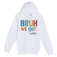 Bruh We Out Teachers Last Day Of School Premium Pullover Hoodie