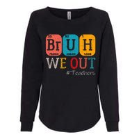 Bruh We Out Teachers Chemistry Teacher End Of School Year Womens California Wash Sweatshirt