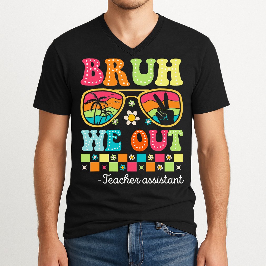 Bruh We Out Teacher Assistant Happy Last Day Of School V-Neck T-Shirt