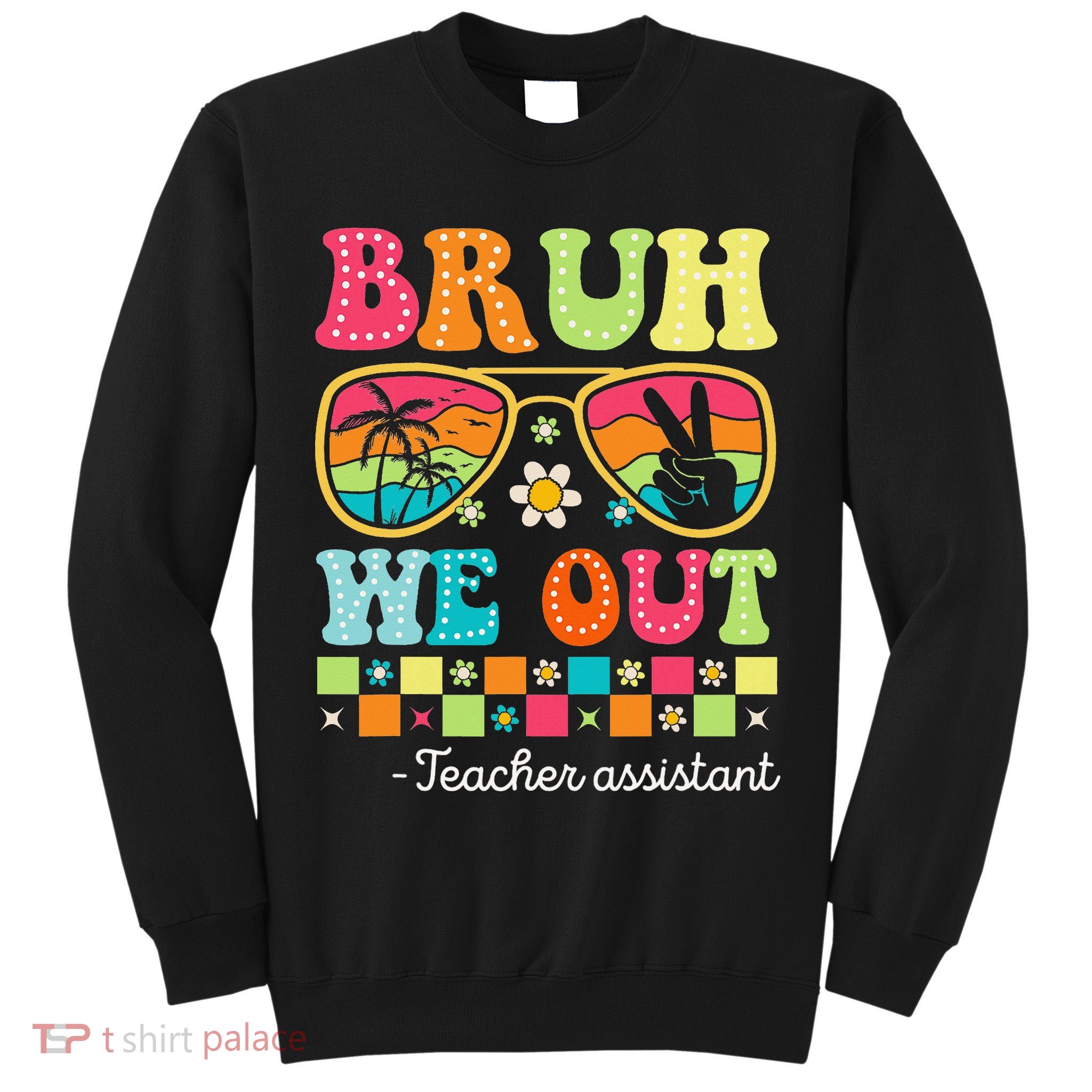 Bruh We Out Teacher Assistant Happy Last Day Of School Tall Sweatshirt