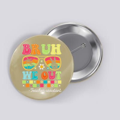 Bruh We Out Teacher Assistant Happy Last Day Of School Button