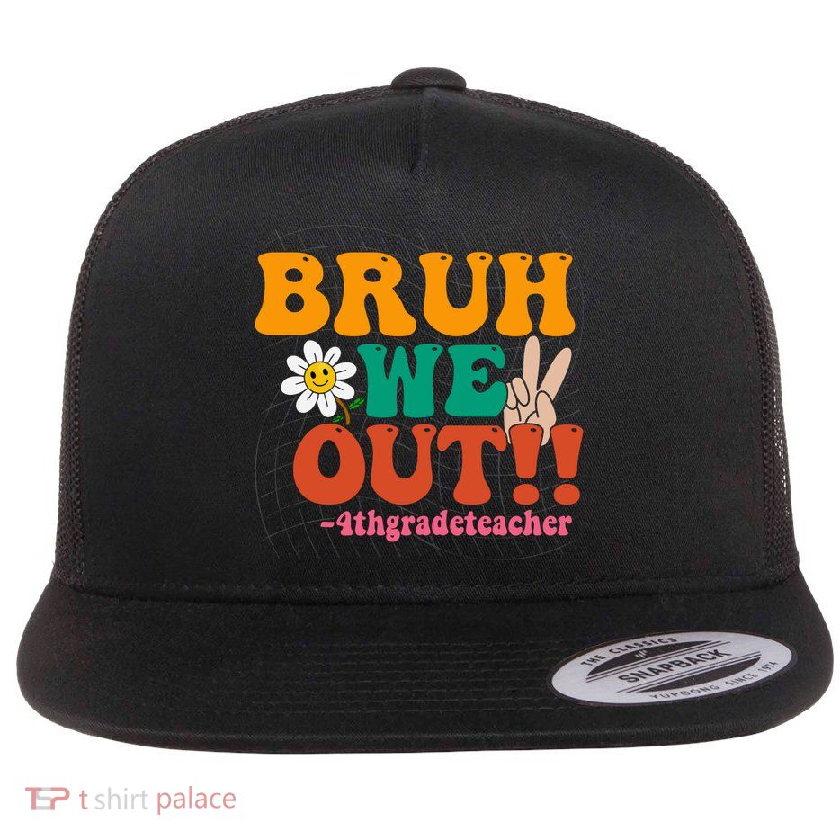 Bruh We Out Teachers Summer Last Day Of School 4Th Grade Gift Flatbill Hat