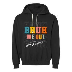 Bruh We Out Teachers End Of School Year Garment-Dyed Fleece Hoodie