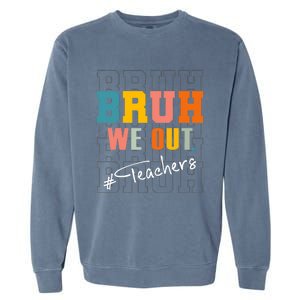 Bruh We Out Teachers End Of School Year Garment-Dyed Sweatshirt