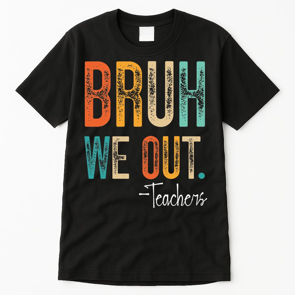 Bruh We Out Teachers Happy Last Day Of School Teacher Tall T-Shirt
