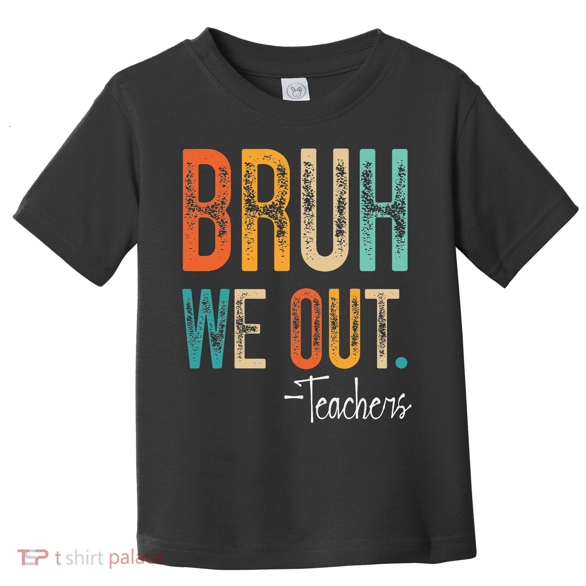 Bruh We Out Teachers Happy Last Day Of School Teacher Toddler T-Shirt