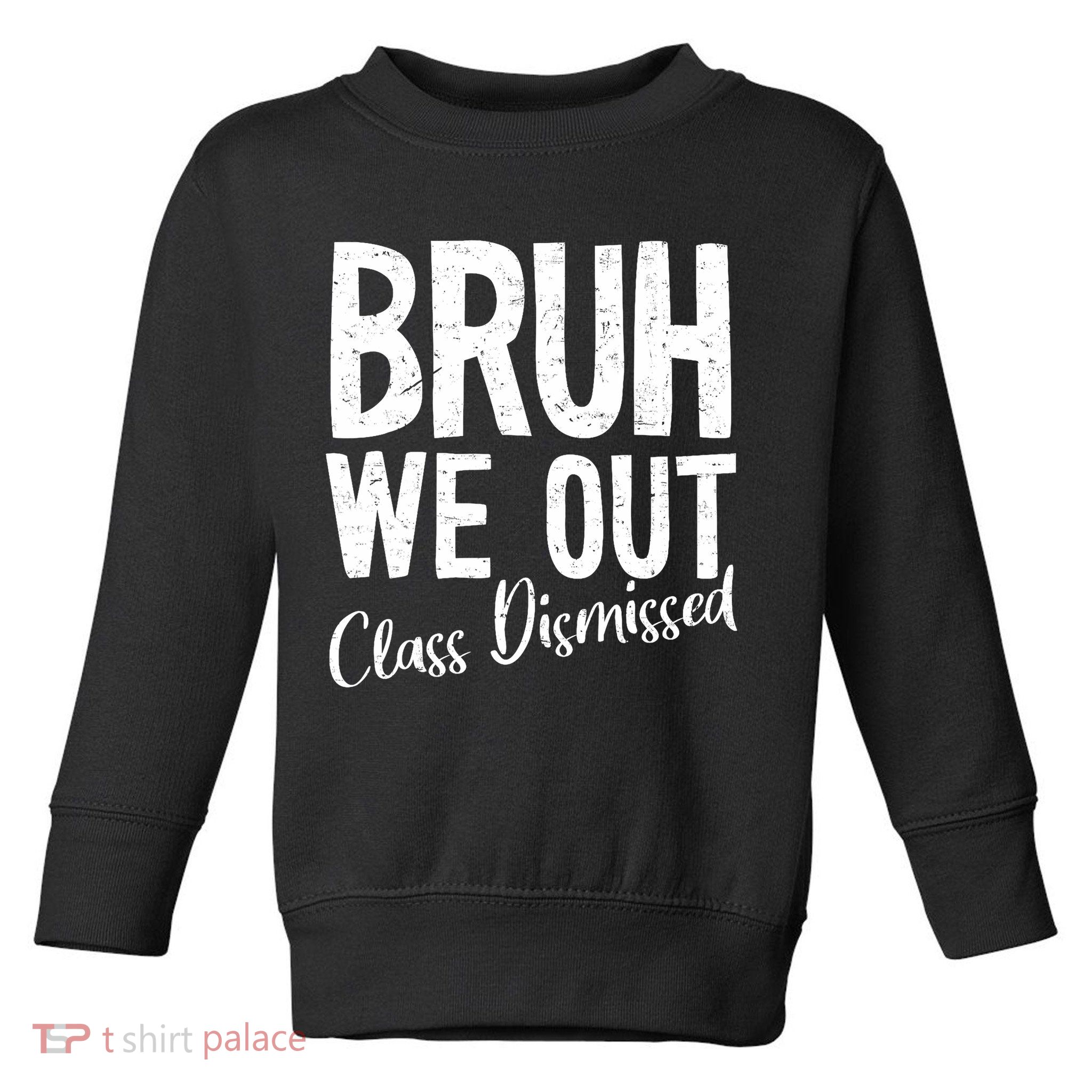 Bruh We Out Class Dismissed Last Day Of School 2025 Summer  Toddler Sweatshirt