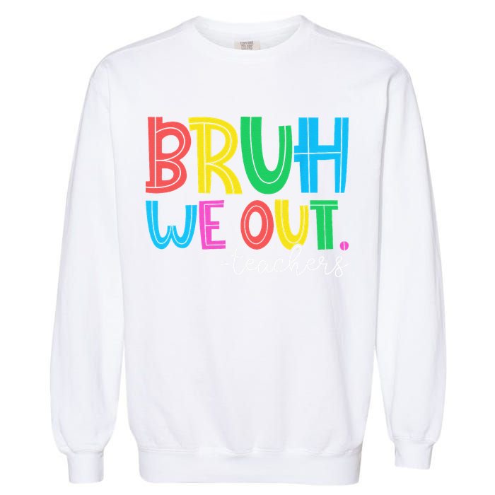 Bruh We Out Teachers Student Happy Last Day Of School Summer Garment-Dyed Sweatshirt