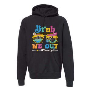 Bruh We Out Teachers End Of School Year Teacher Summer Premium Hoodie