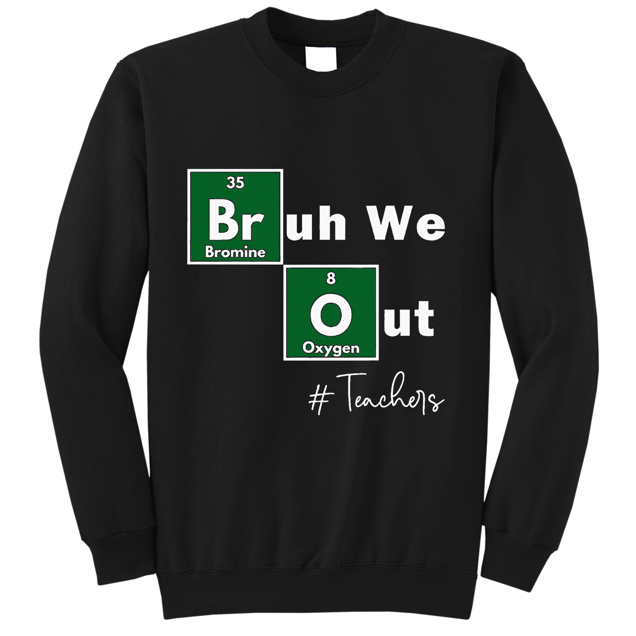 Bruh We Out Teachers Chemistry Periodic Table Element Summer Sweatshirt