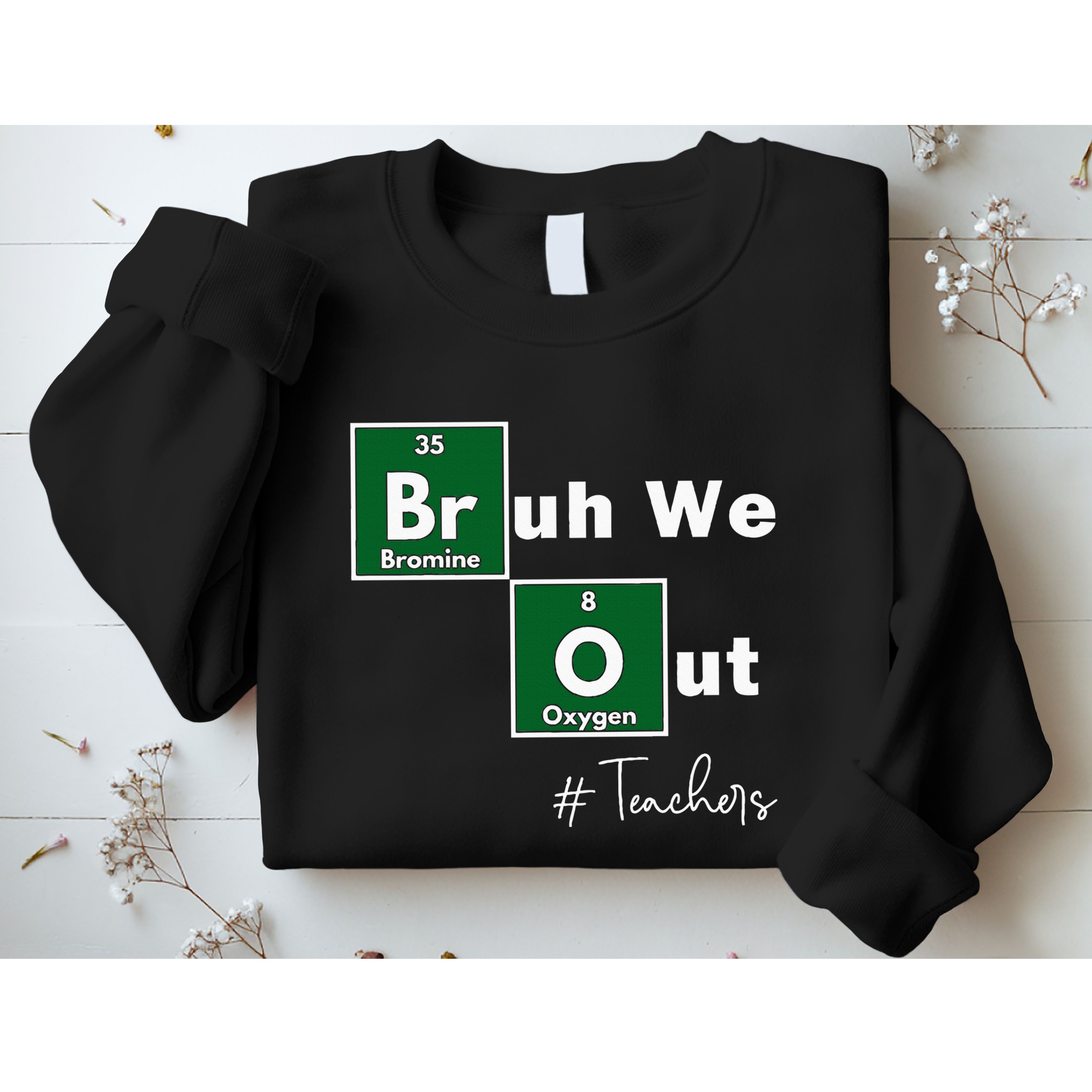 Bruh We Out Teachers Chemistry Periodic Table Element Summer Sweatshirt