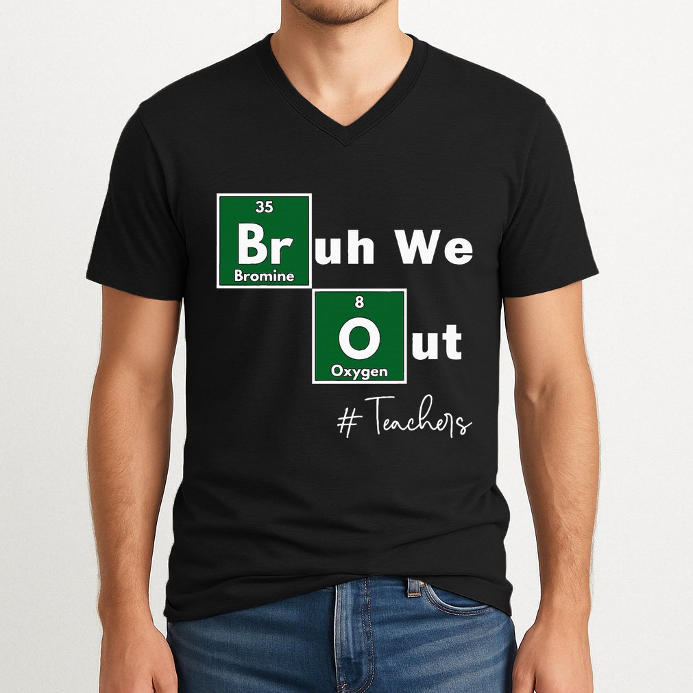 Bruh We Out Teachers Chemistry Periodic Table Element Summer V-Neck T-Shirt