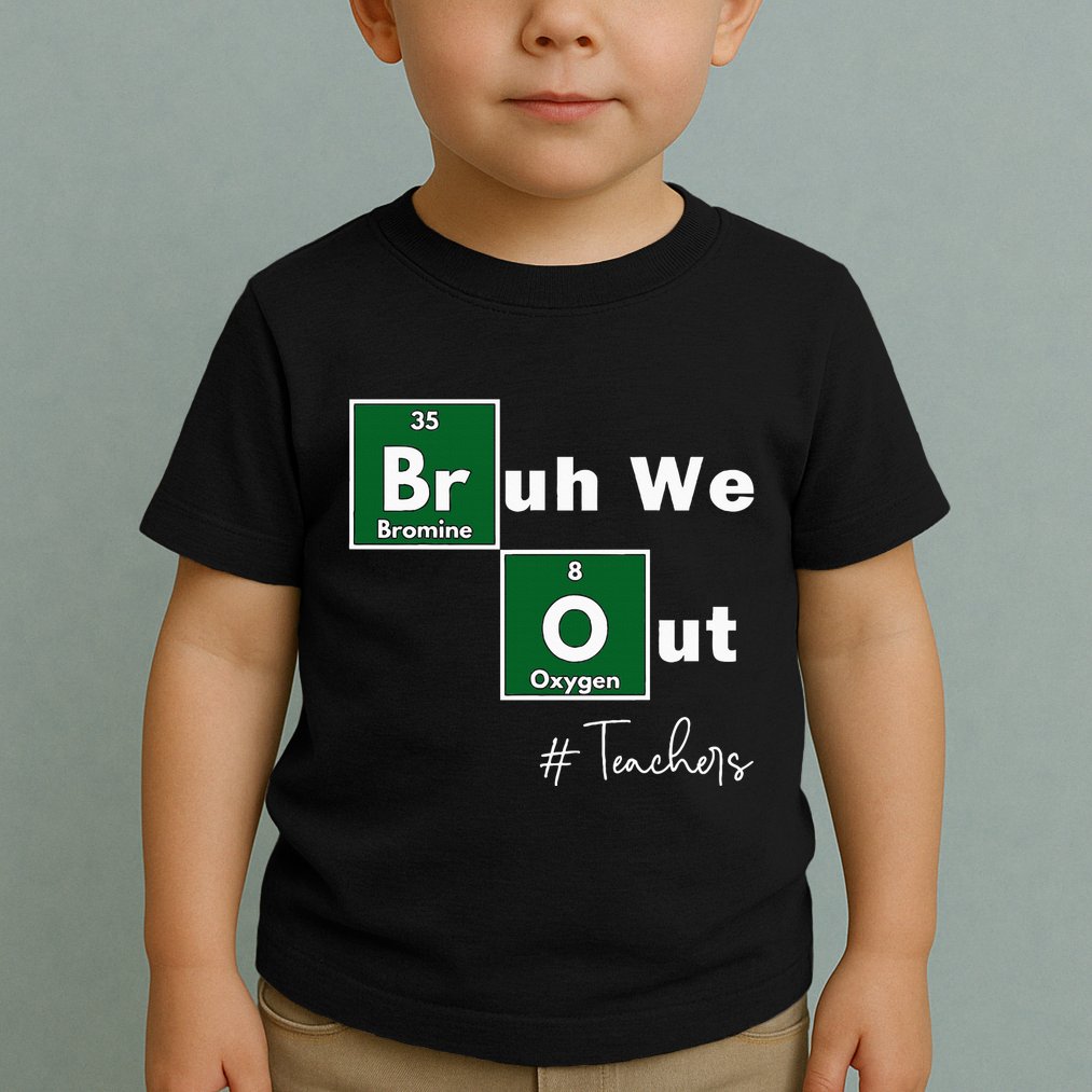 Bruh We Out Teachers Chemistry Periodic Table Element Summer Toddler T-Shirt
