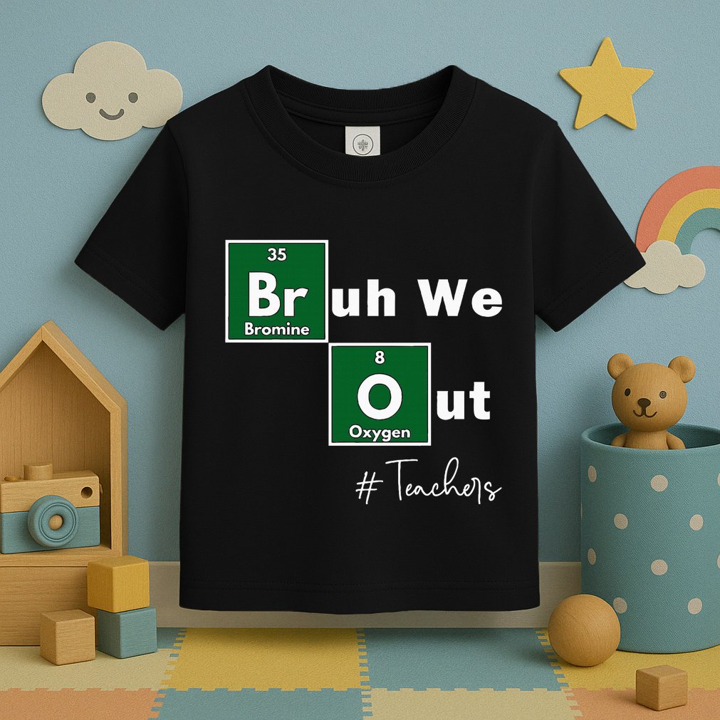Bruh We Out Teachers Chemistry Periodic Table Element Summer Toddler T-Shirt