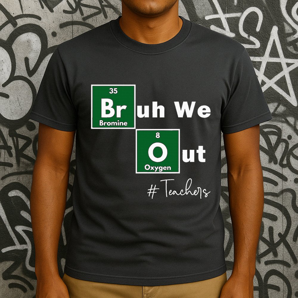 Bruh We Out Teachers Chemistry Periodic Table Element Summer T-Shirt
