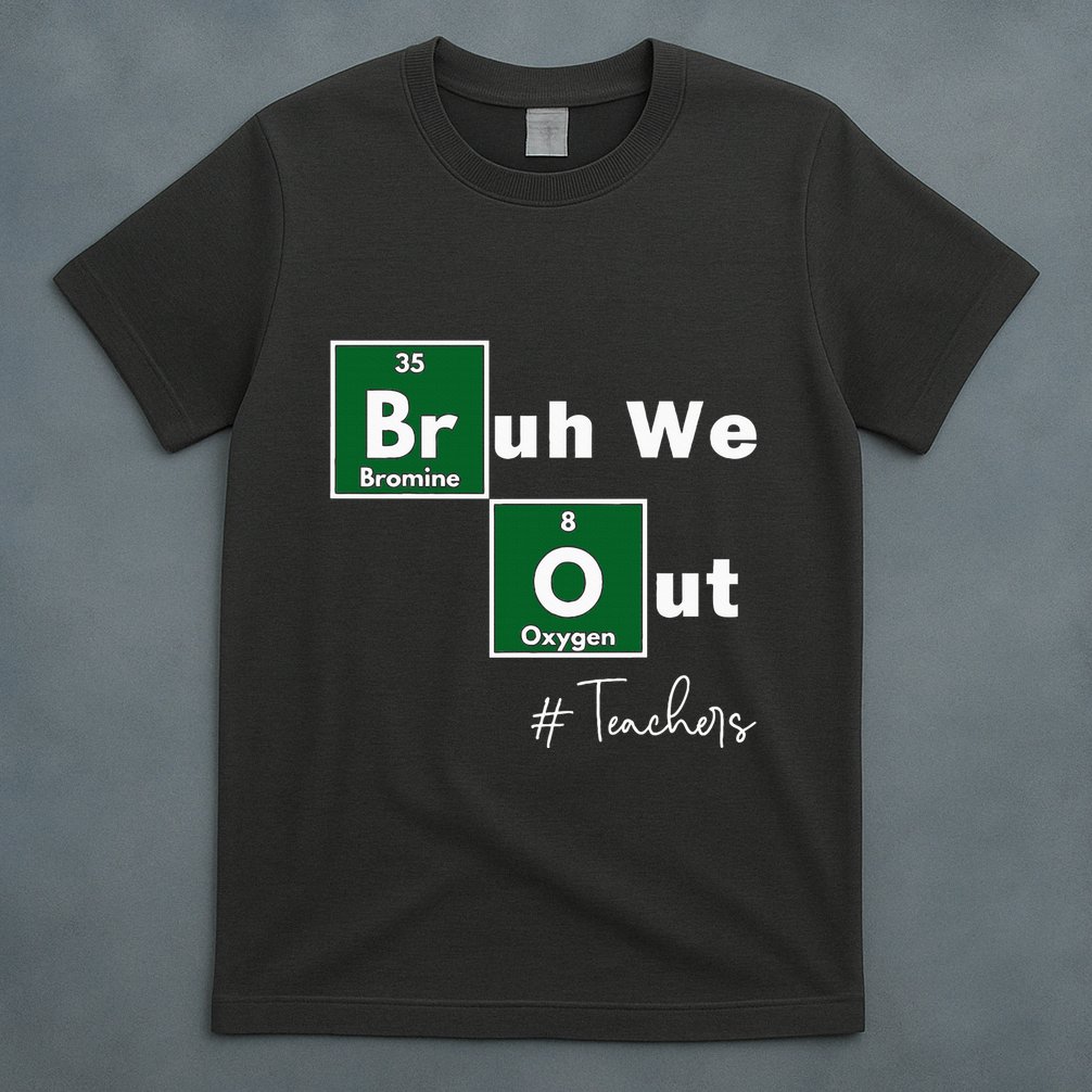 Bruh We Out Teachers Chemistry Periodic Table Element Summer T-Shirt