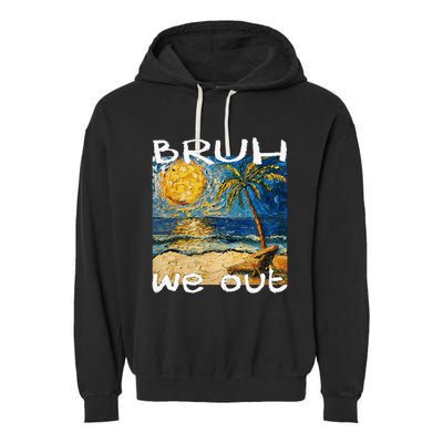 Bruh We Out Teachers Happy Last Day School Summer Van Gogh Garment-Dyed Fleece Hoodie