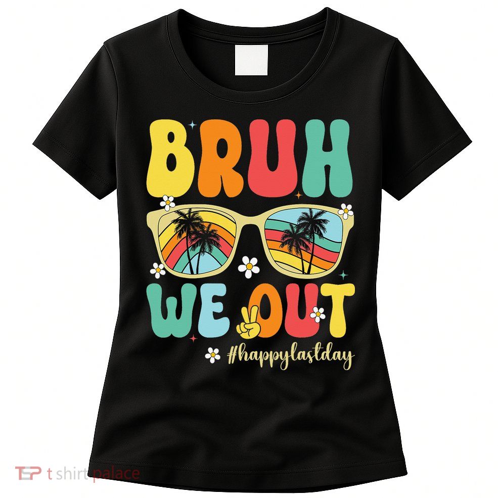 Bruh We Out Happy Last Day Of School Teacher Girl Summer Womens T-Shirt